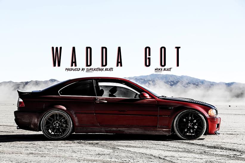 Video: Moka Blast (@MokaBlast) – “Wadda Got”